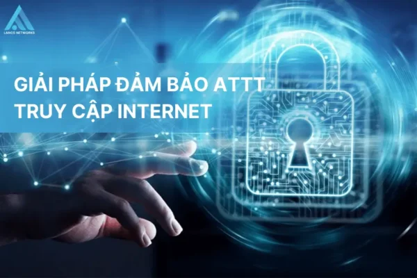 Giải pháp đảm bảo ATTT truy cập internet